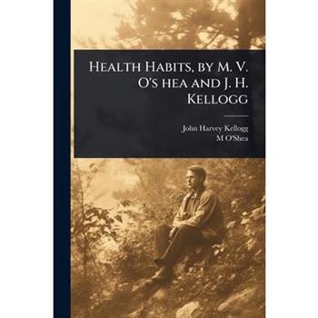 Health Habits, by M. V. O’s hea and J. H. Kellogg