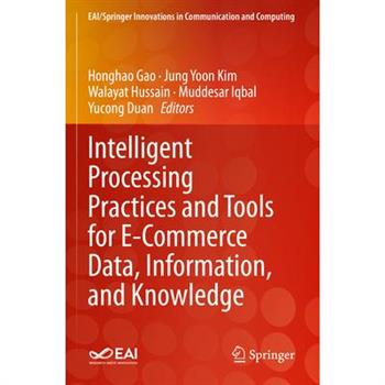 Intelligent Processing Practices and Tools for E-Commerce Data, Information, and Knowledge