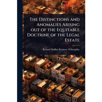 The Distinctions and Anomalies Arising out of the Equitable Doctrine of the Legal Estate