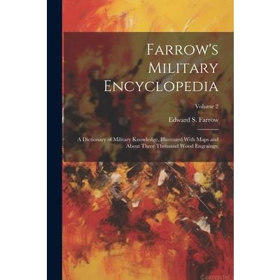 Farrow's Military Encyclopedia; a Dictionary of Military Knowledge, Illustrated With Maps and About Three Thousand Wood Engraings;; Volume 2