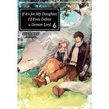 If It's for My Daughter, I'd Even Defeat a Demon Lord: Volume 6 (Light Novel)