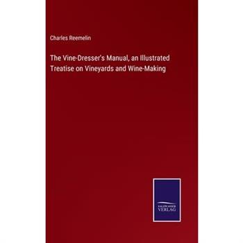 The Vine-Dresser’s Manual, an Illustrated Treatise on Vineyards and Wine-Making