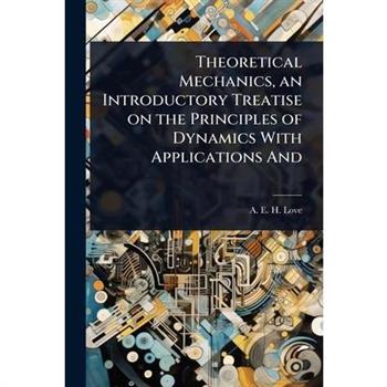 Theoretical Mechanics, an Introductory Treatise on the Principles of Dynamics With Applications And