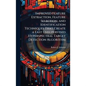 Improved Feature Extraction, Feature Selection, and Identification Techniques That Create a Fast Unsupervised Hyperspectral Target Detection Algorithm
