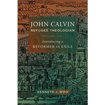 John Calvin, Refugee Theologian