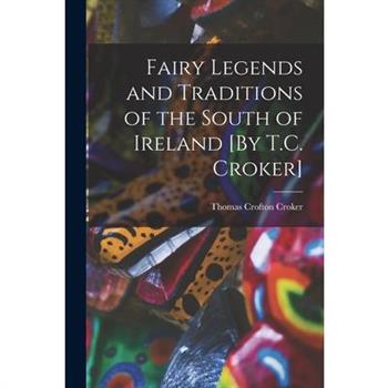 Fairy Legends and Traditions of the South of Ireland [By T.C. Croker]