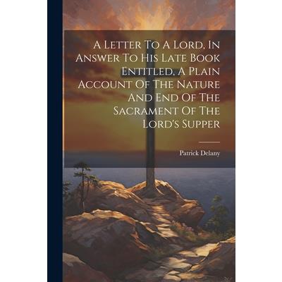 A Letter To A Lord, In Answer To His Late Book Entitled, A Plain Account Of The Nature And End Of The Sacrament Of The Lord’s Supper
