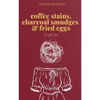 Coffee Stains, Charcoal Smudges and Fried Eggs