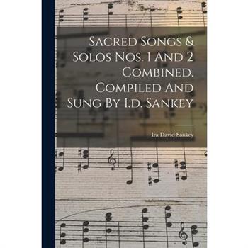 Sacred Songs & Solos Nos. 1 And 2 Combined. Compiled And Sung By I.d. Sankey