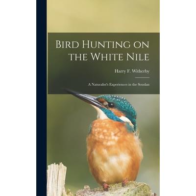 Bird Hunting on the White Nile; a Naturalist’s Experiences in the Soudan