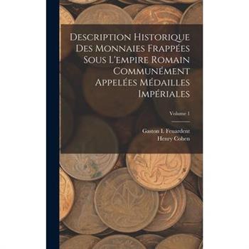 Description Historique Des Monnaies Frapp矇es Sous L’empire Romain Commun矇ment Appel矇es M矇dailles Imp矇riales; Volume 1