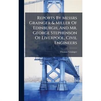 Reports By Messrs Grainger & Miller Of Edinburgh, And Mr. George Stephenson Of Liverpool, Civil Engineers