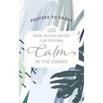 Prayers to Share: 100 Pass-Along Notes for Staying Calm in the Chaos