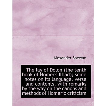 The Lay of Dolon (the Tenth Book of Homer’s Illiad); Some Notes on Its Language, Verse and Contents,