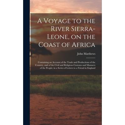 A Voyage to the River Sierra-Leone, on the Coast of Africa; Containing an Account of the Trade and Productions of the Country, and of the Civil and Religious Customs and Manners of the People; in a Se