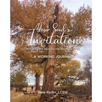 YOUR SOUL'S INVITATION - Releasing the Need for the Wounded Child - A WORKING JOURNAL