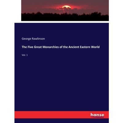 The Five Great Monarchies of the Ancient Eastern World