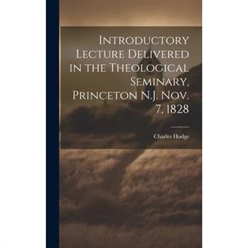Introductory Lecture Delivered in the Theological Seminary, Princeton N.J. Nov. 7, 1828