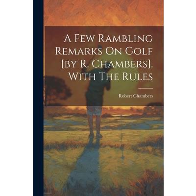 A Few Rambling Remarks On Golf [by R. Chambers]. With The Rules