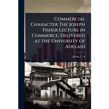 Commercial Character The Joseph Fisher Lecture in Commerce, Delivered at the University of Adelaid