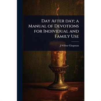 Day After day; a Manual of Devotions for Individual and Family Use