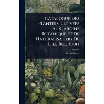 Catalogue Des Plantes Cultiv?(c)es Aux Jardins Botanique Et De Naturalisation De L’ile Bourbon