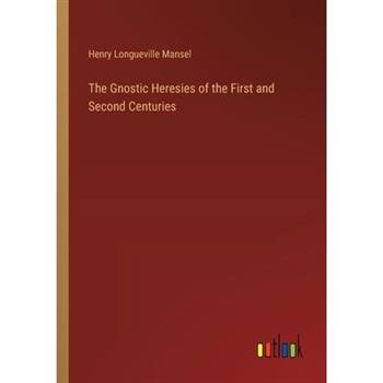 The Gnostic Heresies of the First and Second Centuries