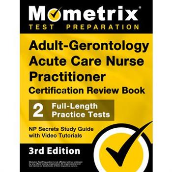 Adult-Gerontology Acute Care Nurse Practitioner Certification Review Book - 2 Full-Length Practice Tests, NP Secrets Study Guide with Video Tutorials