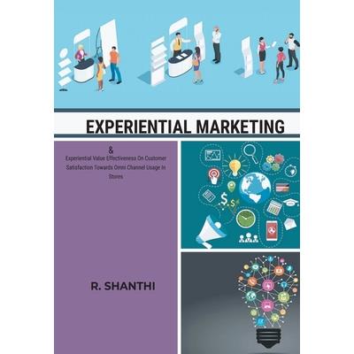 EXPERIENTIAL MARKETING & Experiential Value Effectiveness On Customer Satisfactirds Omni Channel Usage In Stores