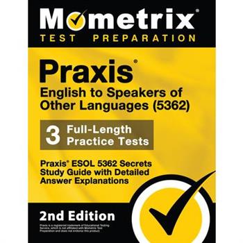 Praxis English to Speakers of Other Languages (5362) - Praxis ESOL 5362 Secrets Study Guide, 2 Practice Tests, Detailed Answer Explanations