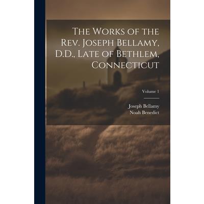 The Works of the Rev. Joseph Bellamy, D.D., Late of Bethlem, Connecticut; Volume 1