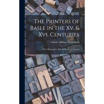 The Printers of Basle in the Xv. & Xvi. Centuries