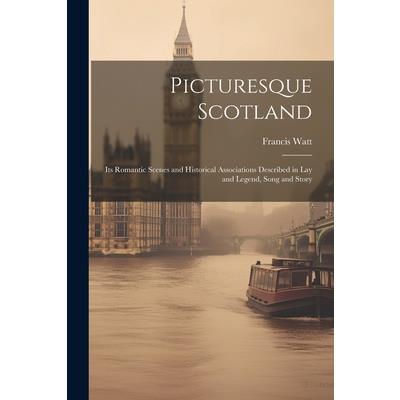 Picturesque Scotland; its Romantic Scenes and Historical Associations Described in lay and Legend, Song and Story
