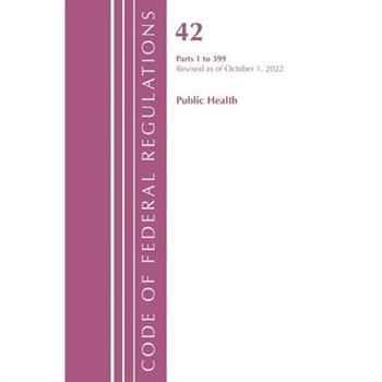 Code of Federal Regulations, Title 42 Public Health 1-399, Revised as of October 1, 2022