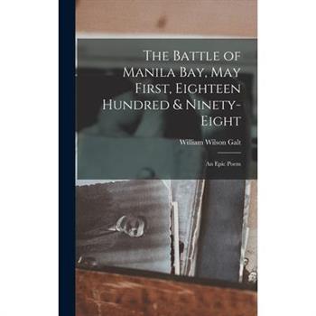 The Battle of Manila Bay, May First, Eighteen Hundred & Ninety-eight; an Epic Poem