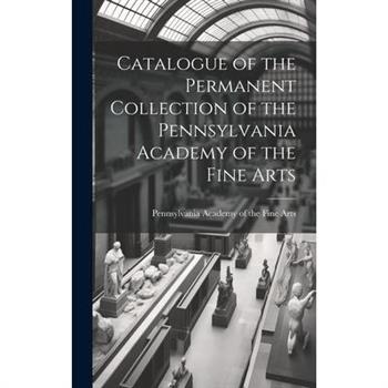 Catalogue of the Permanent Collection of the Pennsylvania Academy of the Fine Arts