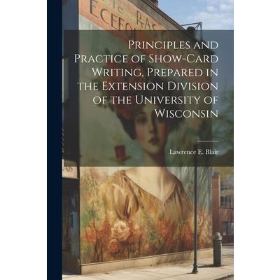 Principles and Practice of Show-Card Writing, Prepared in the Extension Division of the University of Wisconsin
