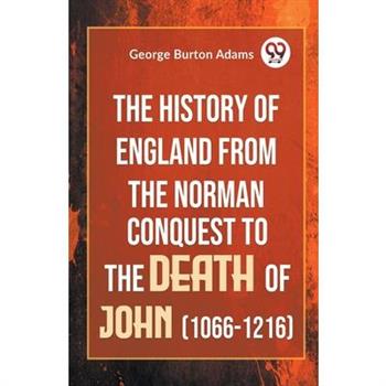 The History Of England From The Norman Conquest To The Death Of John (1066-1216)