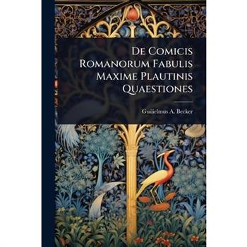 De Comicis Romanorum Fabulis Maxime Plautinis Quaestiones