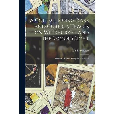 A Collection of Rare and Curious Tracts on Witchcraft and the Second Sight; With an Original Essay on Witchcraft