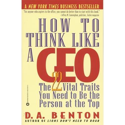 How to Think like a CEO: The 22 Vital Traits You Need to Be the Person at the To