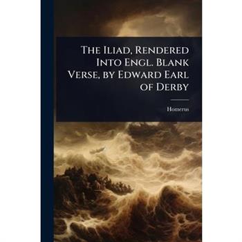 The Iliad, Rendered Into Engl. Blank Verse, by Edward Earl of Derby