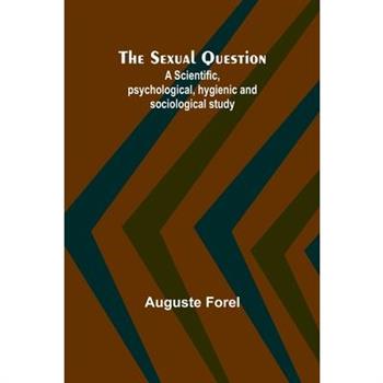 The Sexual Question;A Scientific, psychological, hygienic and sociological study