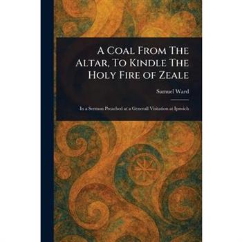 A Coal From The Altar, To Kindle The Holy Fire of Zeale