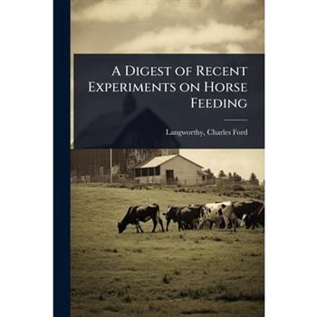 A Digest of Recent Experiments on Horse Feeding