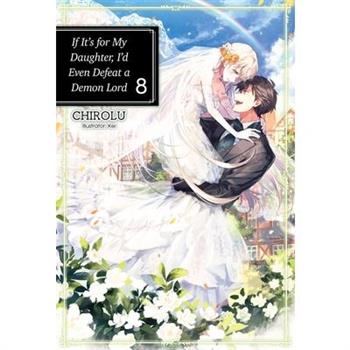 If It’s for My Daughter, I’d Even Defeat a Demon Lord: Volume 8