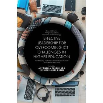 Effective Leadership for Overcoming Ict Challenges in Higher EducationWhat Faculty, Staff and Administrators Can Do to Thrive Amidst the Chaos