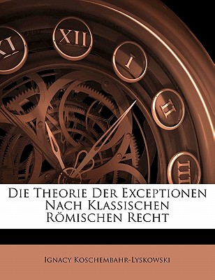 Die Theorie Der Exceptionen Nach Klassischen Romischen Recht