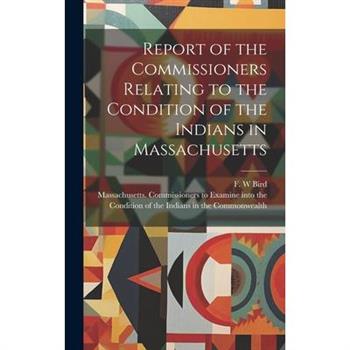 Report of the Commissioners Relating to the Condition of the Indians in Massachusetts