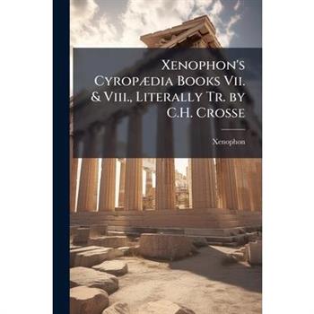 Xenophon’s Cyrop?]dia Books Vii. & Viii., Literally Tr. by C.H. Crosse